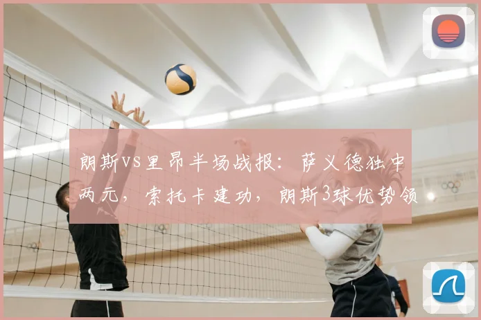 朗斯vs里昂半场战报：萨义德独中两元，索托卡建功，朗斯3球优势领先