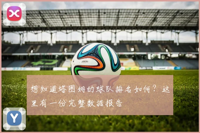 想知道塔图姆的球队排名如何？这里有一份完整数据报告