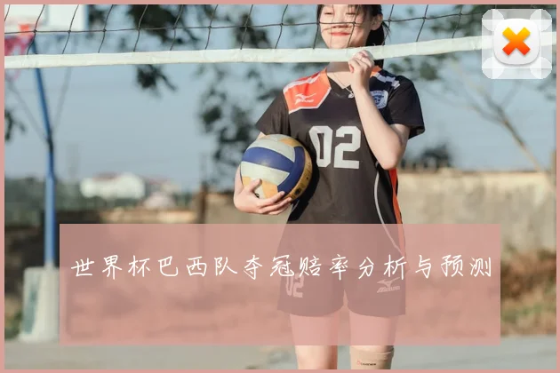 世界杯巴西队夺冠赔率分析与预测